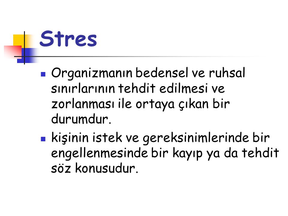 Stres Organizmanın bedensel ve ruhsal sınırlarının tehdit edilmesi ve zorlanması ile ortaya çıkan bir durumdur.