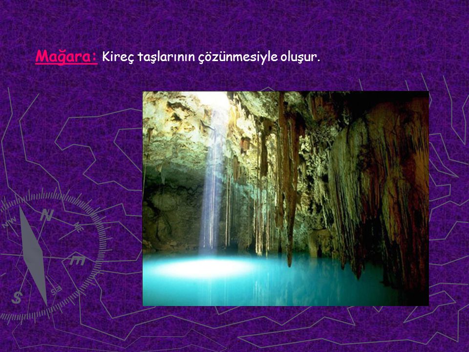 Mağara: Kireç taşlarının çözünmesiyle oluşur.