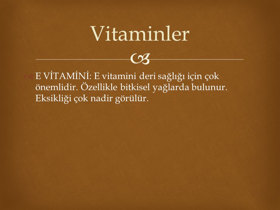 Vitaminler E VİTAMİNİ: E vitamini deri sağlığı için çok önemlidir.