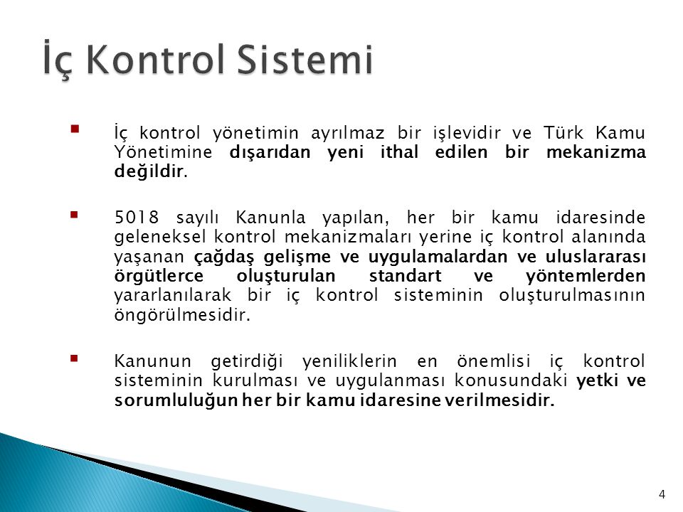 İç Kontrol Sistemi İç kontrol yönetimin ayrılmaz bir işlevidir ve Türk Kamu Yönetimine dışarıdan yeni ithal edilen bir mekanizma değildir.
