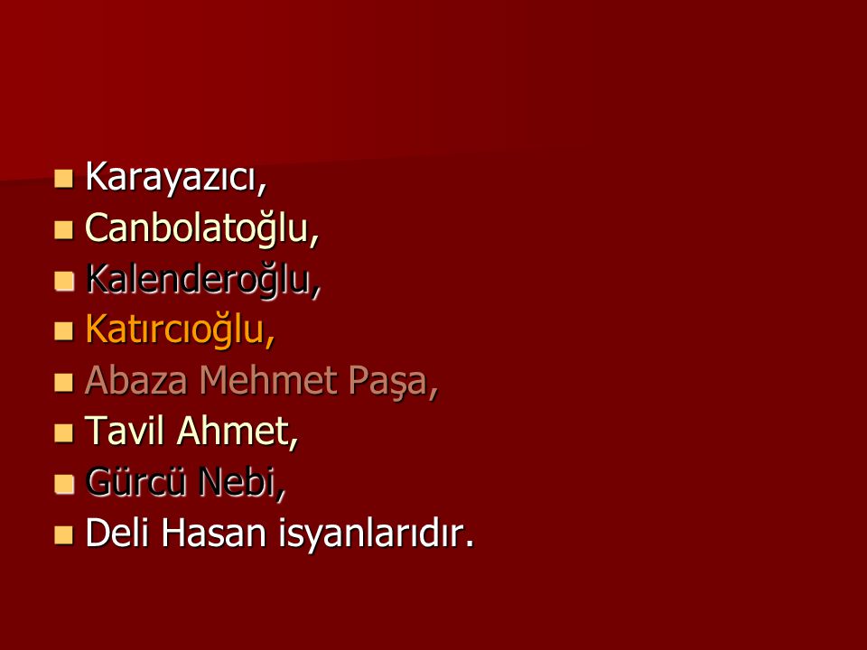 Karayazıcı, Canbolatoğlu, Kalenderoğlu, Katırcıoğlu, Abaza Mehmet Paşa, Tavil Ahmet, Gürcü Nebi,
