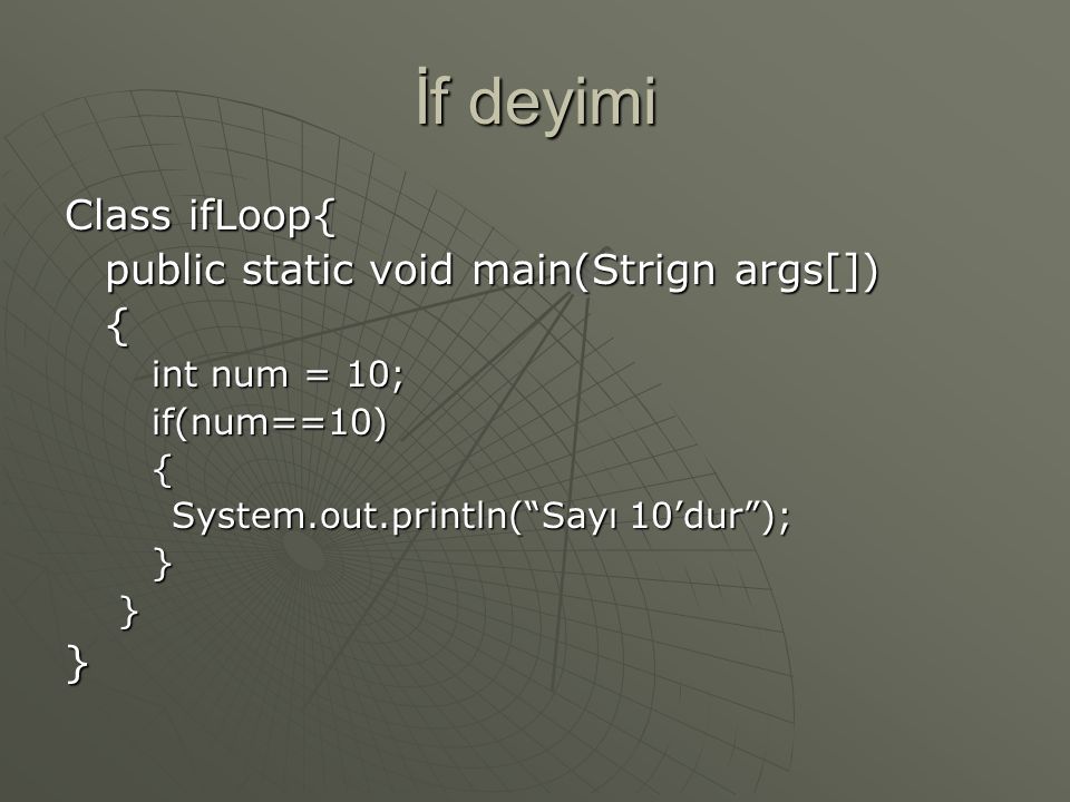 İf deyimi Class ifLoop{ public static void main(Strign args[]) {
