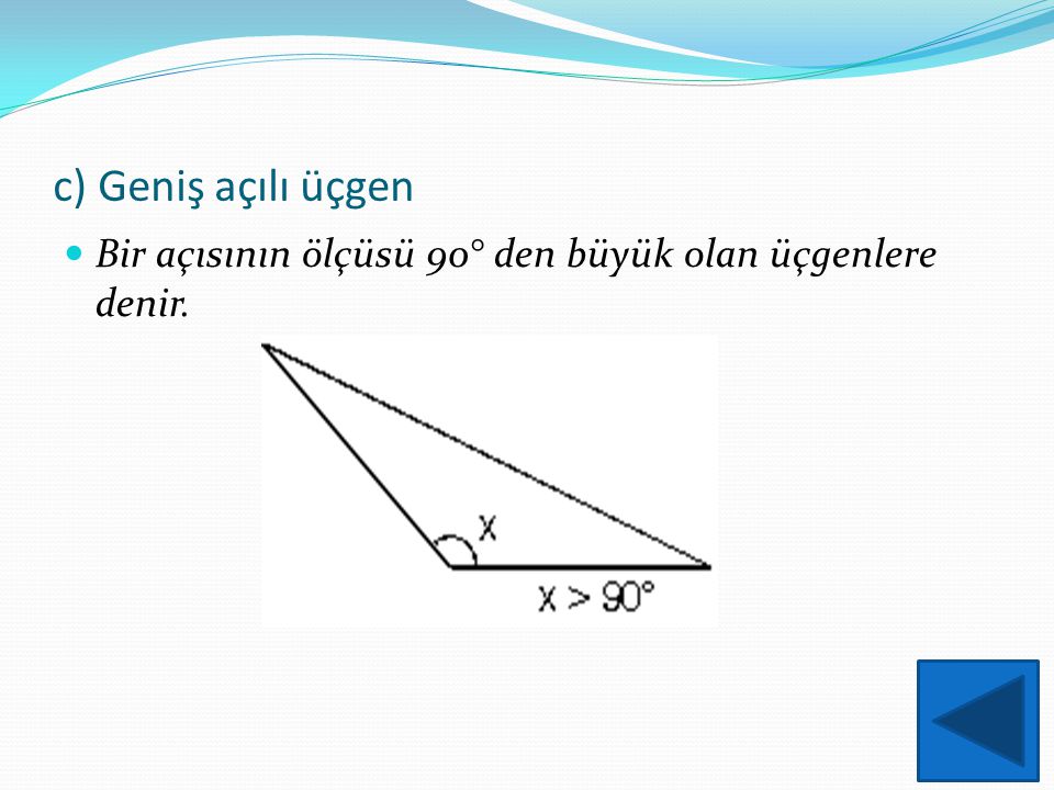 c) Geniş açılı üçgen Bir açısının ölçüsü 90° den büyük olan üçgenlere denir.