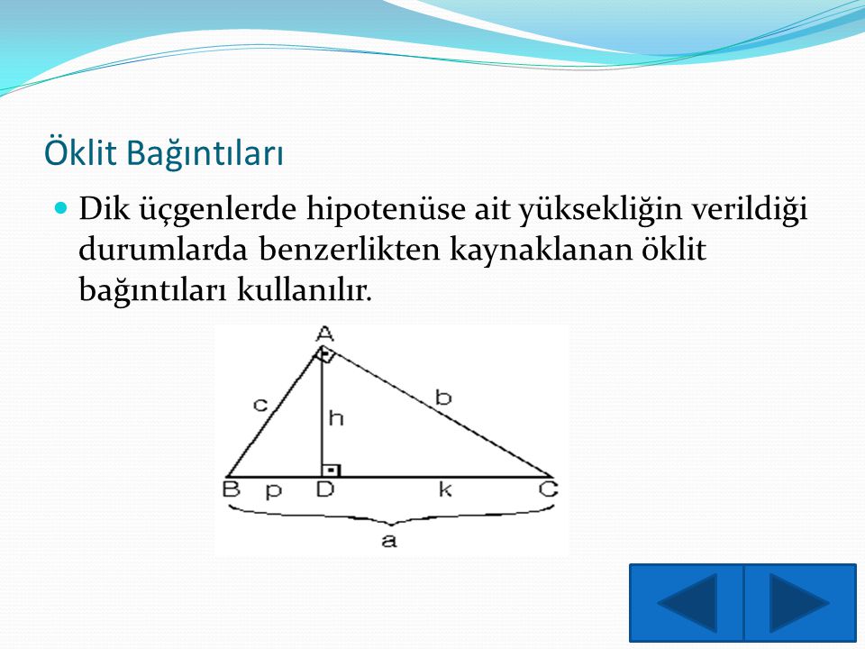 Öklit Bağıntıları Dik üçgenlerde hipotenüse ait yüksekliğin verildiği durumlarda benzerlikten kaynaklanan öklit bağıntıları kullanılır.