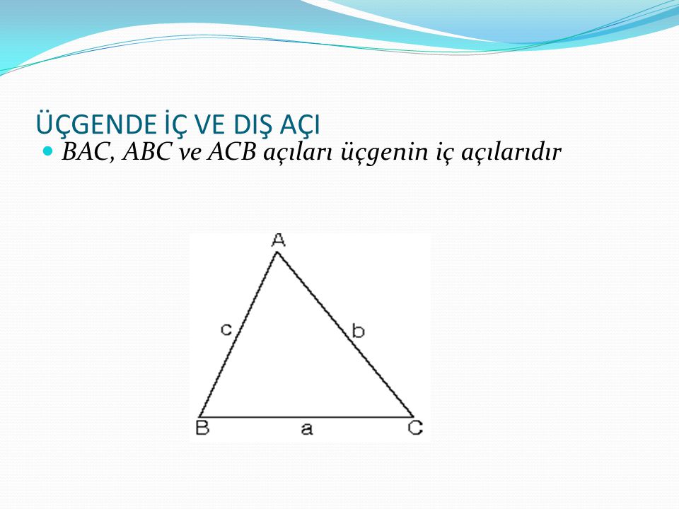 ÜÇGENDE İÇ VE DIŞ AÇI BAC, ABC ve ACB açıları üçgenin iç açılarıdır