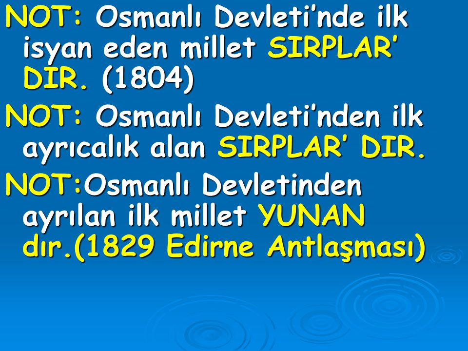 NOT: Osmanlı Devleti’nde ilk isyan eden millet SIRPLAR’ DIR. (1804)