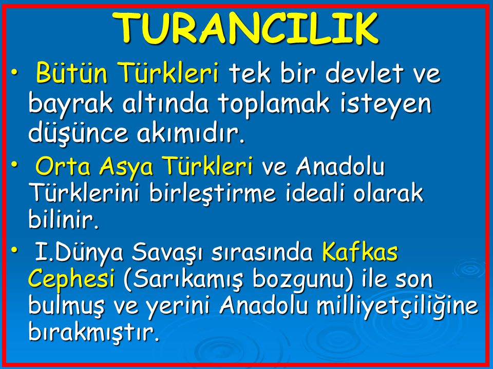 TURANCILIK Bütün Türkleri tek bir devlet ve bayrak altında toplamak isteyen düşünce akımıdır.