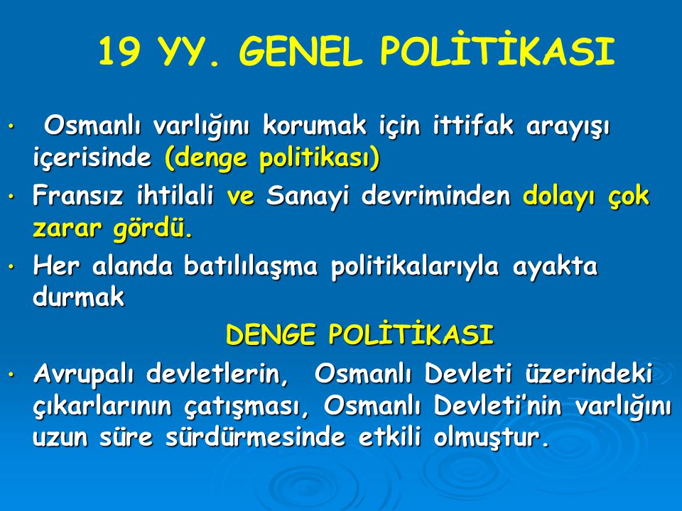 19 YY. GENEL POLİTİKASI Osmanlı varlığını korumak için ittifak arayışı içerisinde (denge politikası)