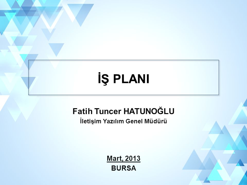 Fatih Tuncer HATUNOĞLU İletişim Yazılım Genel Müdürü Mart, 2013 BURSA