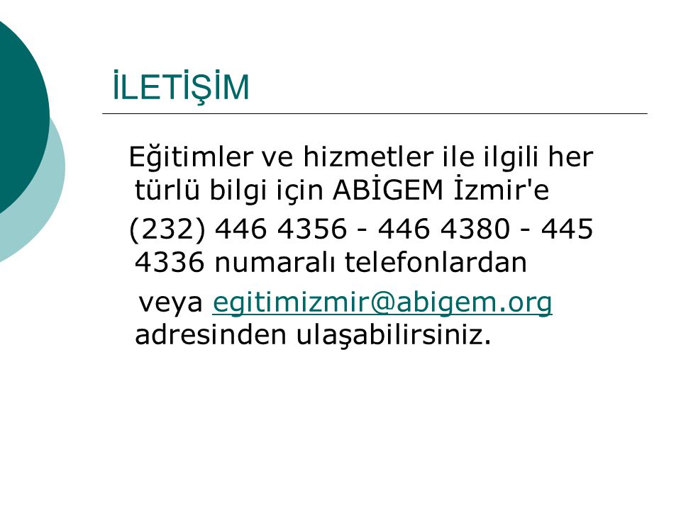 İLETİŞİM Eğitimler ve hizmetler ile ilgili her türlü bilgi için ABİGEM İzmir e. (232) numaralı telefonlardan.