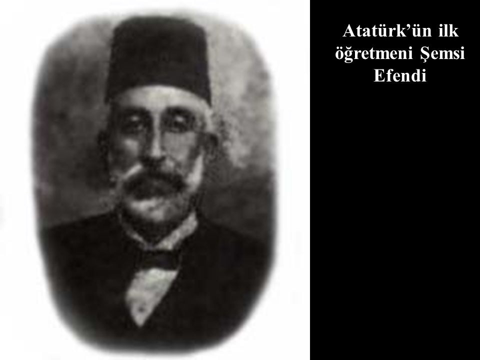 Atatürk’ün ilk öğretmeni Şemsi Efendi