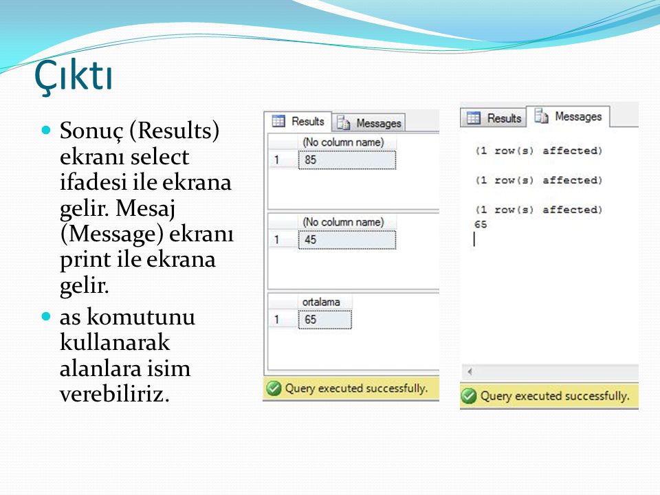 Çıktı Sonuç (Results) ekranı select ifadesi ile ekrana gelir. Mesaj (Message) ekranı print ile ekrana gelir.