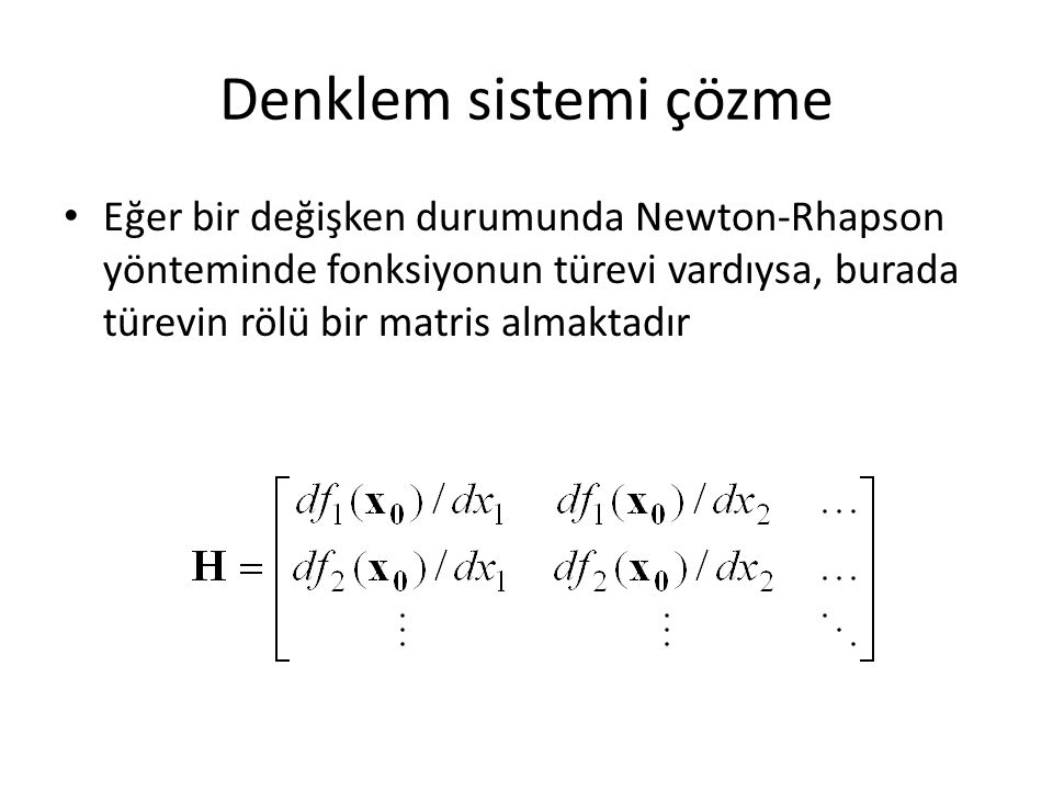 Denklem sistemi çözme Eğer bir değişken durumunda Newton-Rhapson yönteminde fonksiyonun türevi vardıysa, burada türevin rölü bir matris almaktadır.