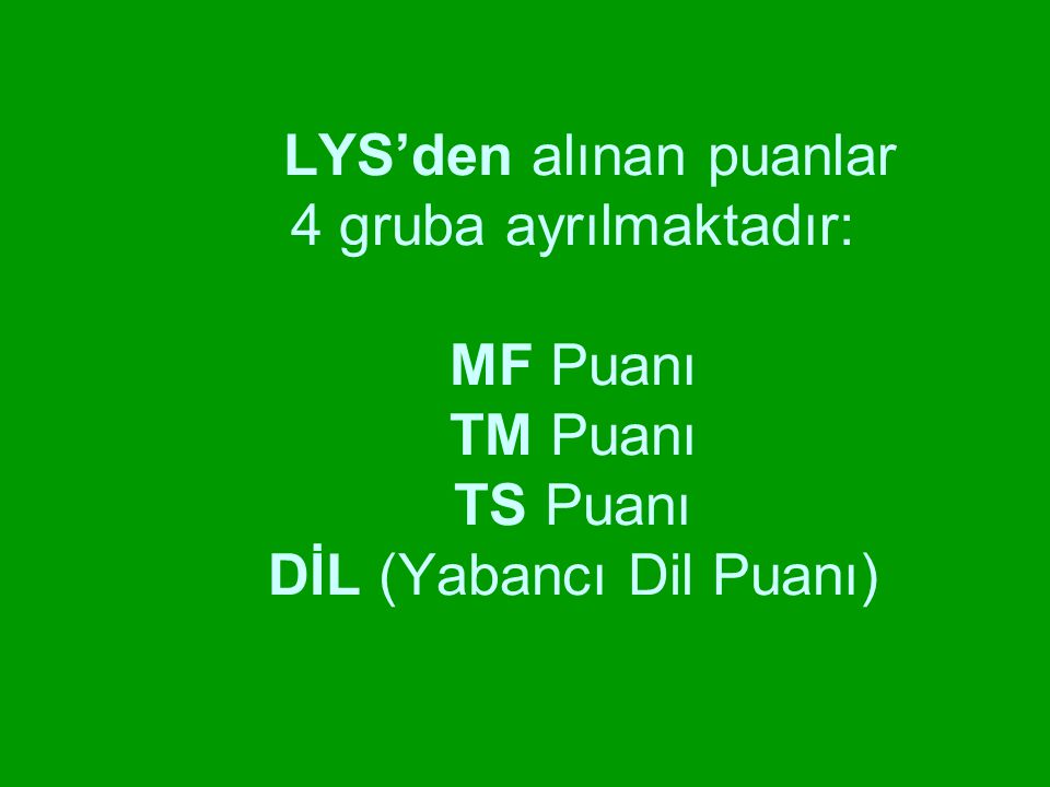 LYS’den alınan puanlar 4 gruba ayrılmaktadır: MF Puanı TM Puanı TS Puanı DİL (Yabancı Dil Puanı)