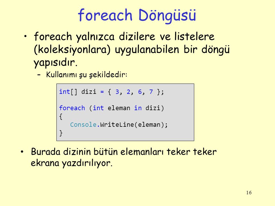 foreach Döngüsü foreach yalnızca dizilere ve listelere (koleksiyonlara) uygulanabilen bir döngü yapısıdır.