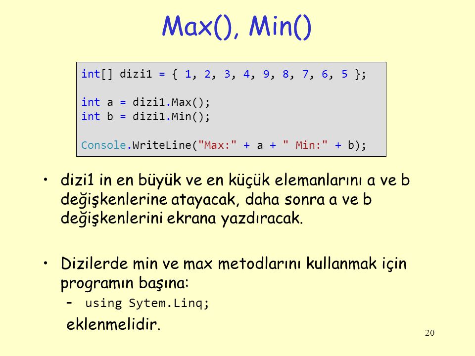 Max(), Min() int[] dizi1 = { 1, 2, 3, 4, 9, 8, 7, 6, 5 }; int a = dizi1.Max(); int b = dizi1.Min();