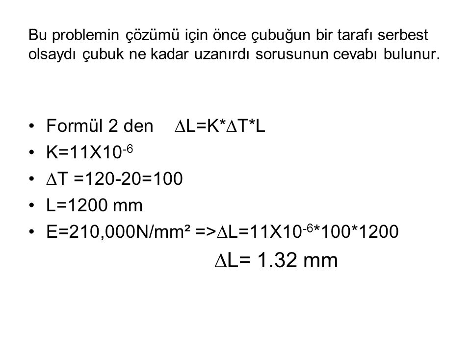 ∆L= 1.32 mm Formül 2 den ∆L=K*∆T*L K=11X10-6 ∆T =120-20=100 L=1200 mm