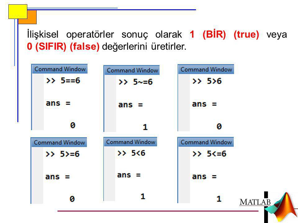 İlişkisel operatörler sonuç olarak 1 (BİR) (true) veya 0 (SIFIR) (false) değerlerini üretirler.