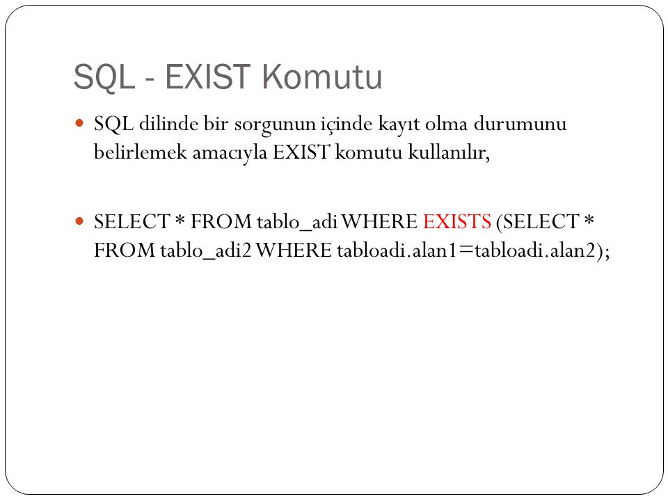 SQL - EXIST Komutu SQL dilinde bir sorgunun içinde kayıt olma durumunu belirlemek amacıyla EXIST komutu kullanılır,