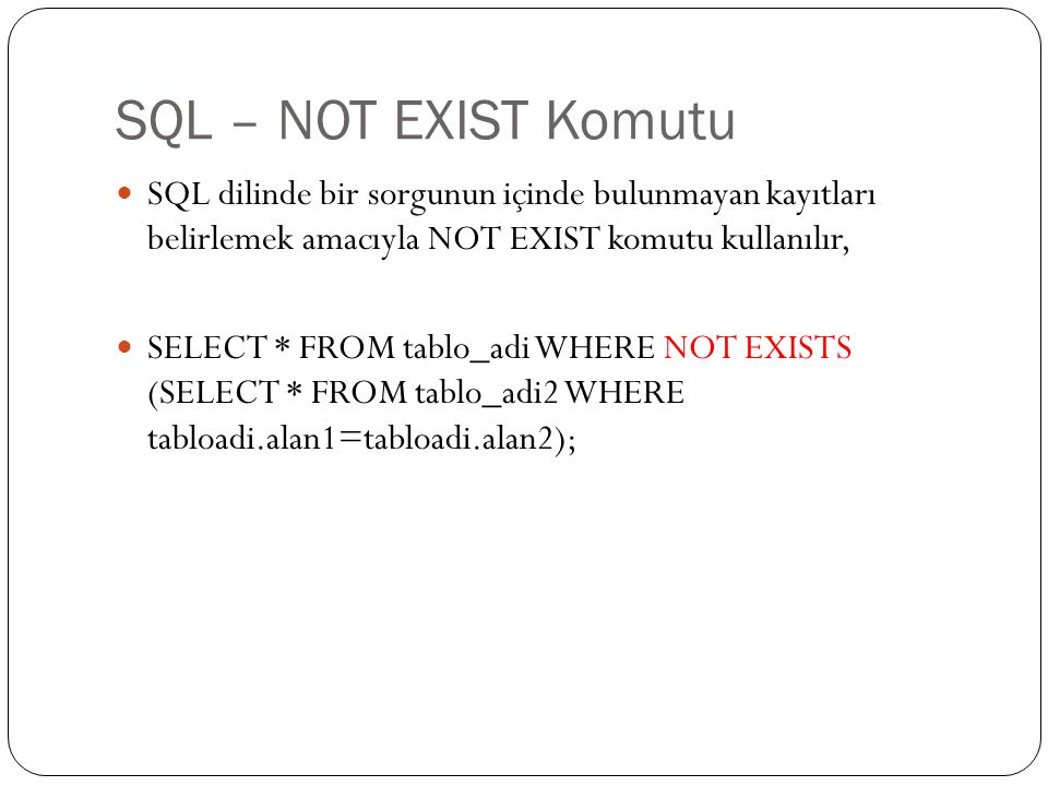 SQL – NOT EXIST Komutu SQL dilinde bir sorgunun içinde bulunmayan kayıtları belirlemek amacıyla NOT EXIST komutu kullanılır,