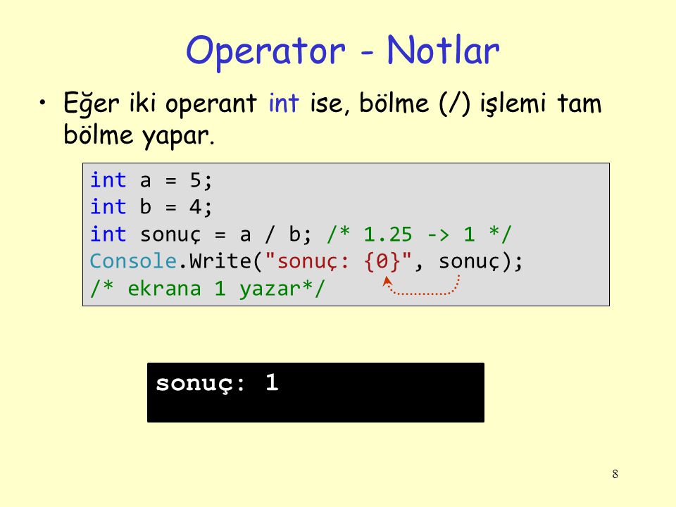 Operator - Notlar Eğer iki operant int ise, bölme (/) işlemi tam bölme yapar. int a = 5; int b = 4;