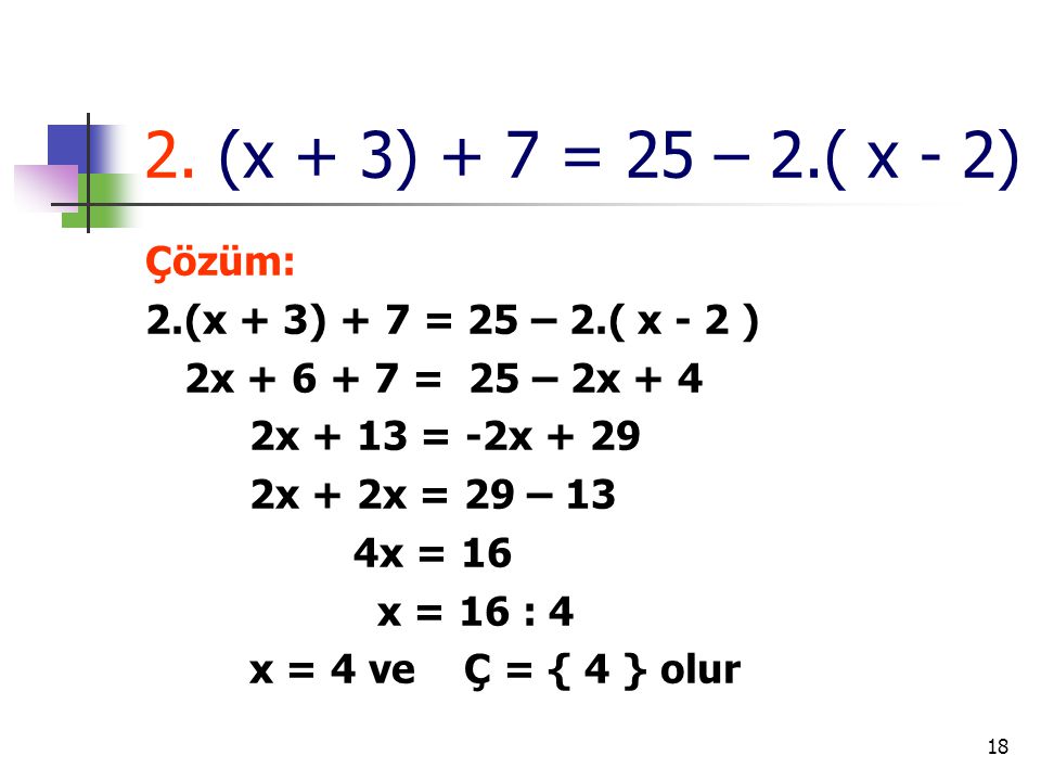 2. (x + 3) + 7 = 25 – 2.( x - 2) Çözüm: 2.(x + 3) + 7 = 25 – 2.( x - 2 ) 2x = 25 – 2x + 4.