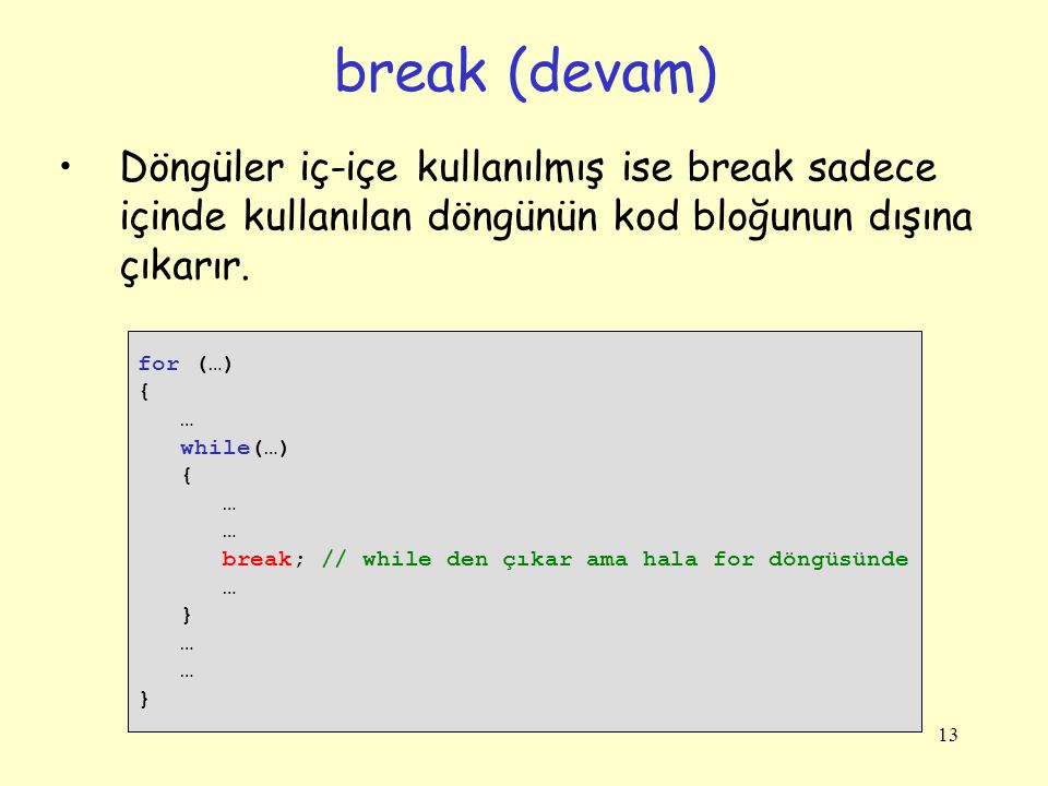 break (devam) Döngüler iç-içe kullanılmış ise break sadece içinde kullanılan döngünün kod bloğunun dışına çıkarır.