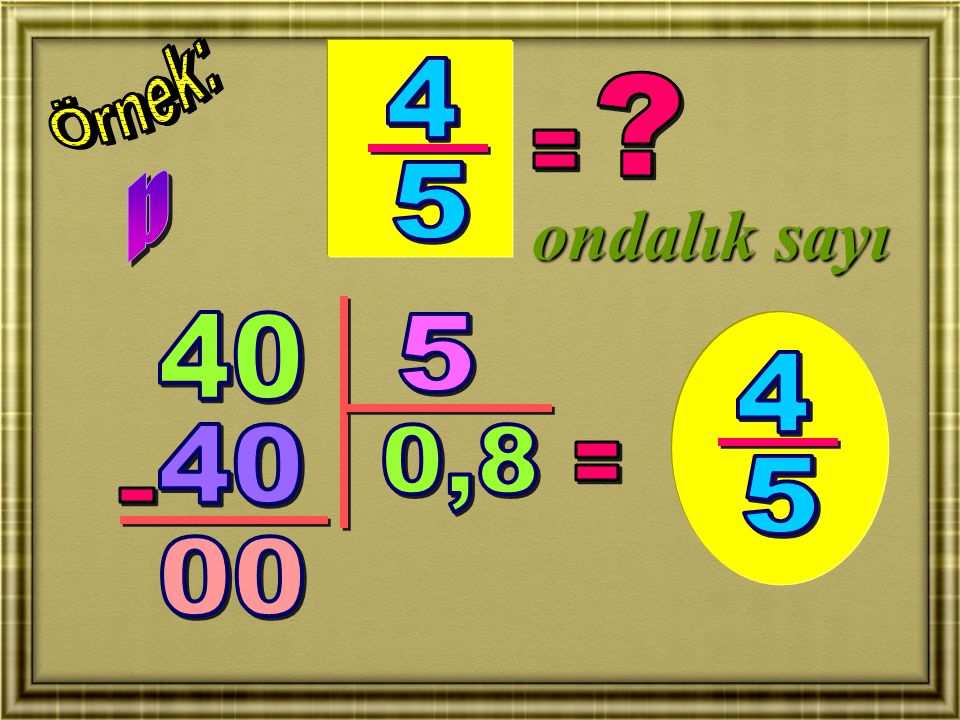 Örnek: 4 = b 5 ondalık sayı ,8 =