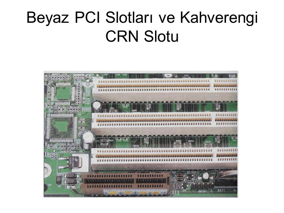 Beyaz PCI Slotları ve Kahverengi CRN Slotu