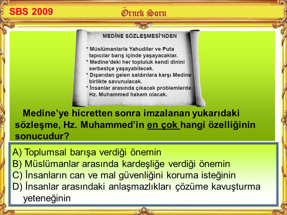 SBS 2009 Medine’ye hicretten sonra imzalanan yukarıdaki sözleşme, Hz. Muhammed’in en çok hangi özelliğinin sonucudur