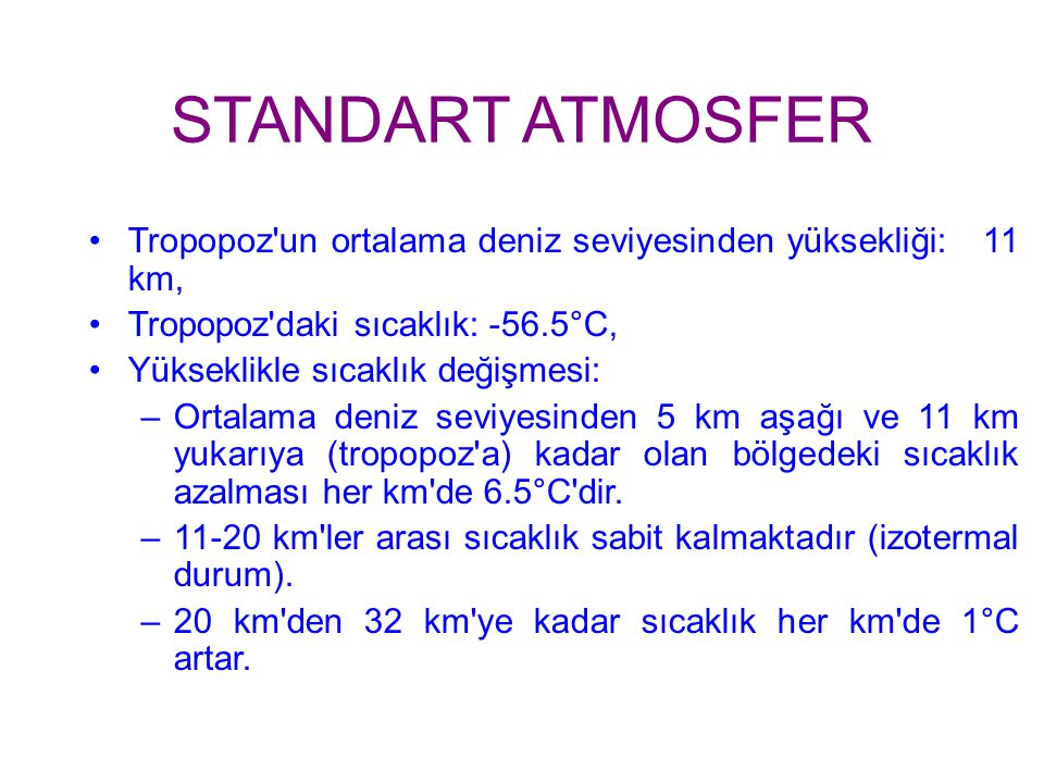 STANDART ATMOSFER Tropopoz un ortalama deniz seviyesinden yüksekliği: 11 km, Tropopoz daki sıcaklık: -56.5°C,
