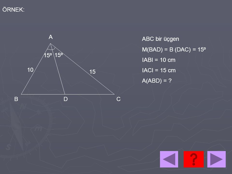ÖRNEK: A. ABC bir üçgen. M(BAD) = B (DAC) = 15º. IABI = 10 cm. IACI = 15 cm. A(ABD) = 15º. 15º.