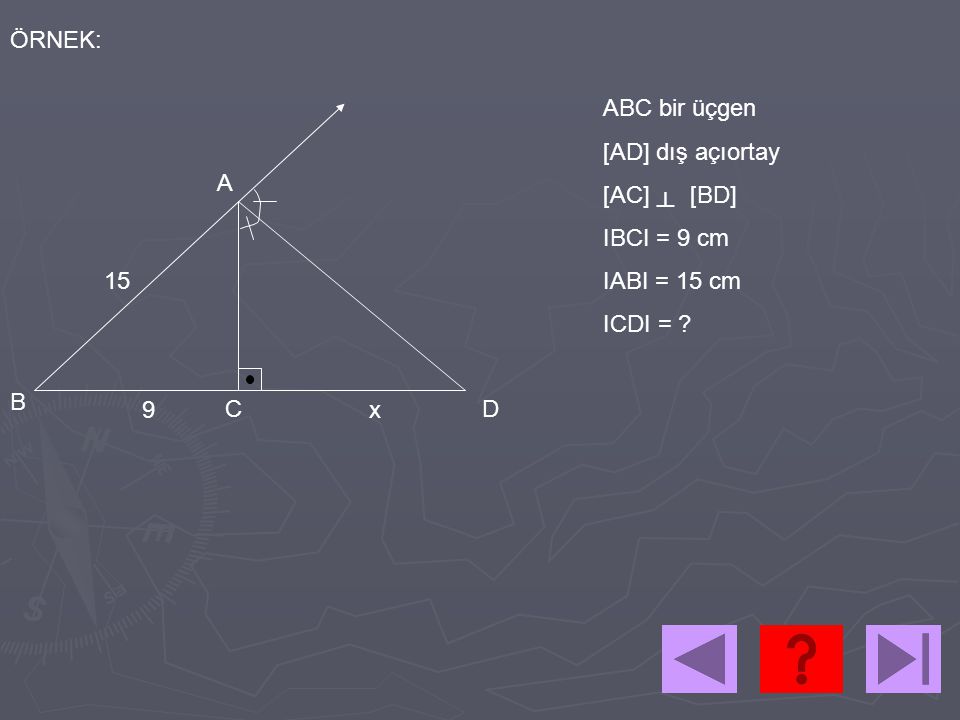 ÖRNEK: ABC bir üçgen. [AD] dış açıortay. [AC] [BD] IBCI = 9 cm. IABI = 15 cm. ICDI = A.