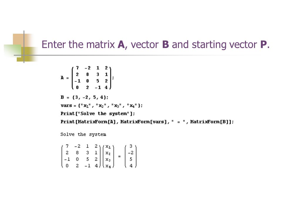 Enter the matrix A, vector B and starting vector P.