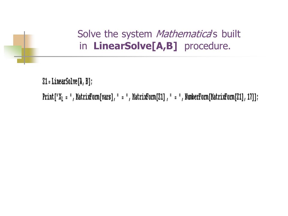Solve the system Mathematica s built in LinearSolve[A,B] procedure.