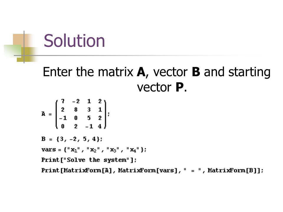 Enter the matrix A, vector B and starting vector P.