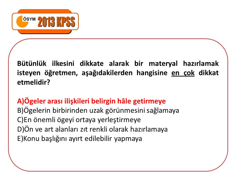 2013 KPSS Bütünlük ilkesini dikkate alarak bir materyal hazırlamak isteyen öğretmen, aşağıdakilerden hangisine en çok dikkat etmelidir
