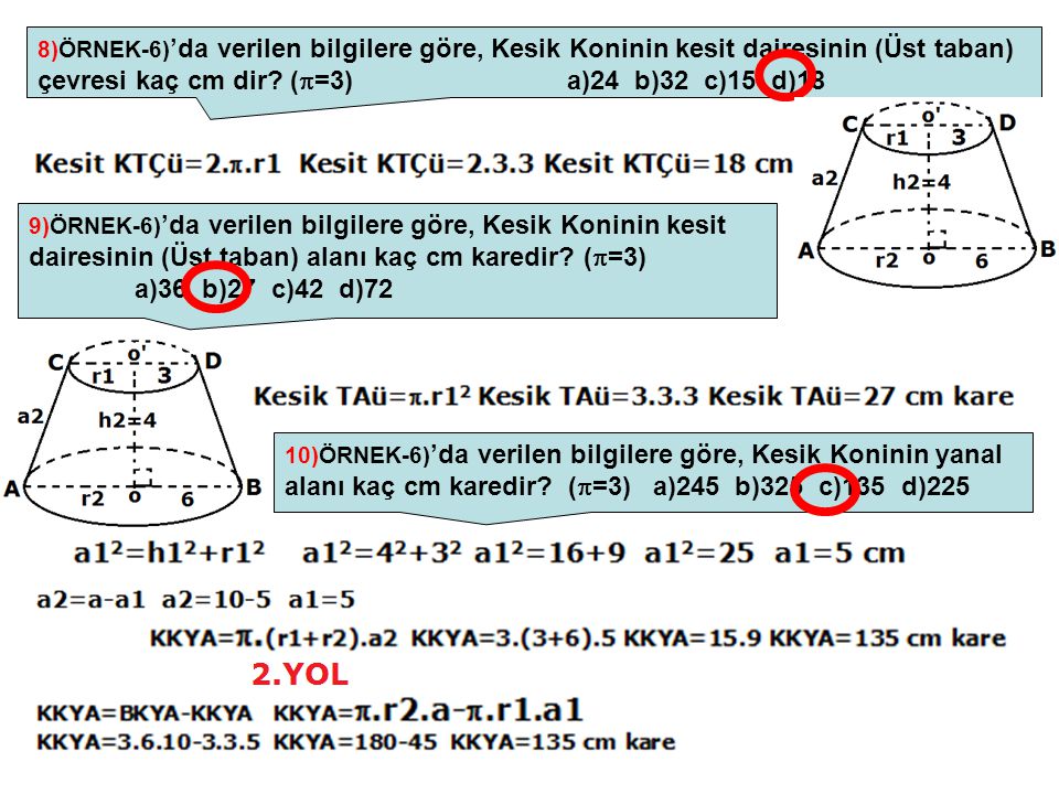 8)ÖRNEK-6)’da verilen bilgilere göre, Kesik Koninin kesit dairesinin (Üst taban) çevresi kaç cm dir (=3) a)24 b)32 c)15 d)18