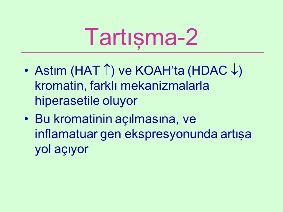 Tartışma-2 Astım (HAT ) ve KOAH’ta (HDAC ) kromatin, farklı mekanizmalarla hiperasetile oluyor.