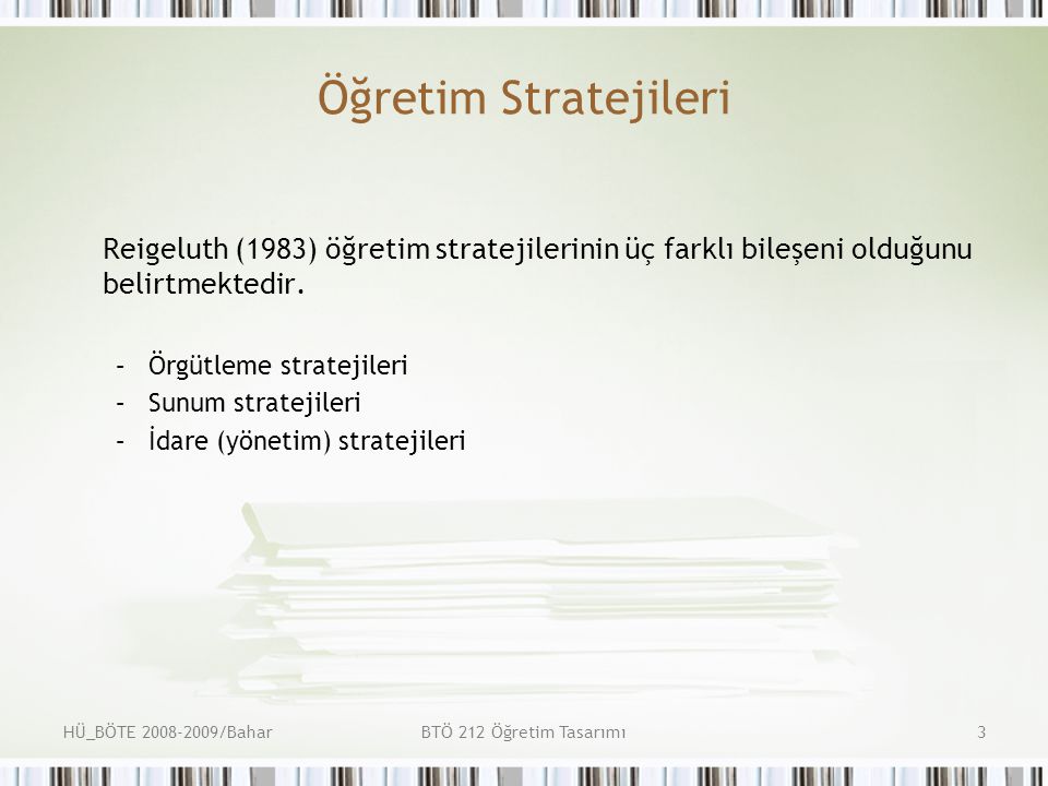Öğretim Stratejileri Reigeluth (1983) öğretim stratejilerinin üç farklı bileşeni olduğunu belirtmektedir.