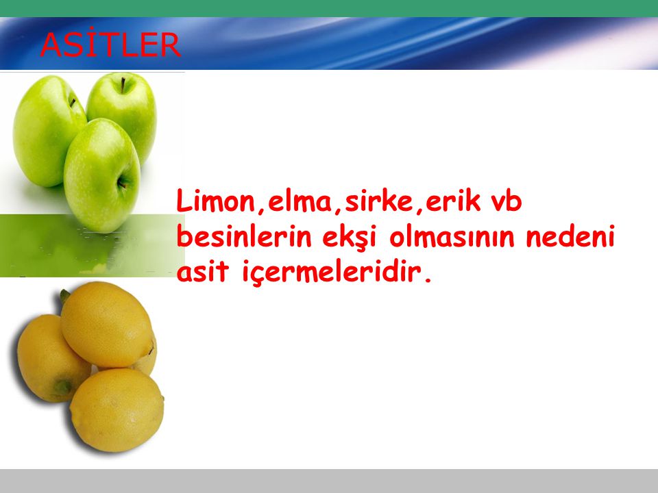 ASİTLER Limon,elma,sirke,erik vb besinlerin ekşi olmasının nedeni asit içermeleridir.