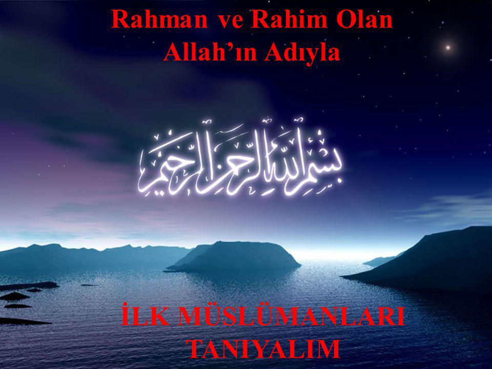 Rahman ve Rahim Olan Allah’ın Adıyla İLK MÜSLÜMANLARI TANIYALIM