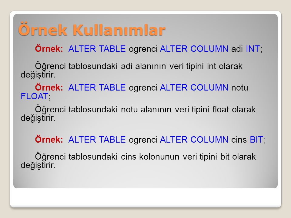 Örnek Kullanımlar Örnek: ALTER TABLE ogrenci ALTER COLUMN adi INT;