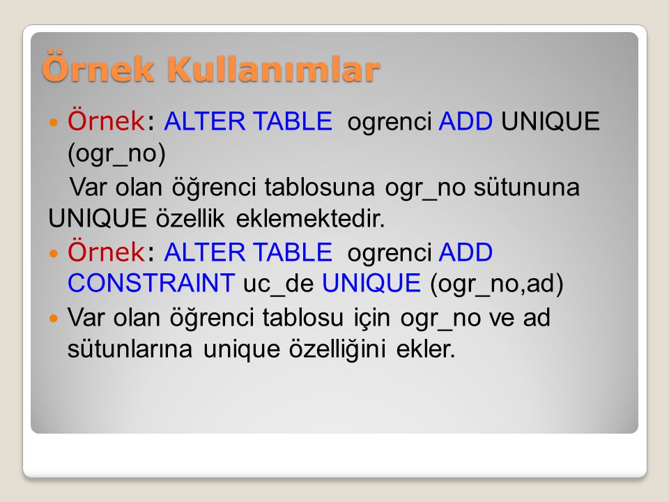 Örnek Kullanımlar Örnek: ALTER TABLE ogrenci ADD UNIQUE (ogr_no)