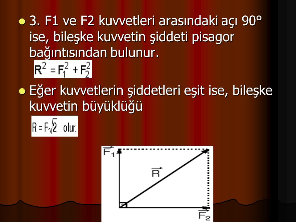 3. F1 ve F2 kuvvetleri arasındaki açı 90° ise, bileşke kuvvetin şiddeti pisagor bağıntısından bulunur.