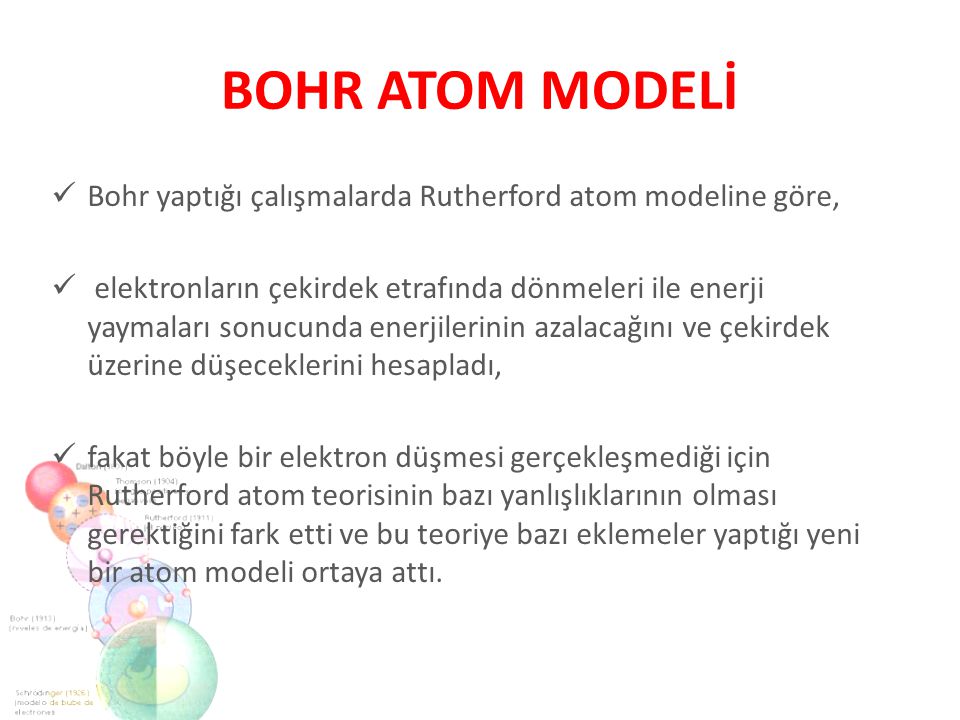 BOHR ATOM MODELİ Bohr yaptığı çalışmalarda Rutherford atom modeline göre,