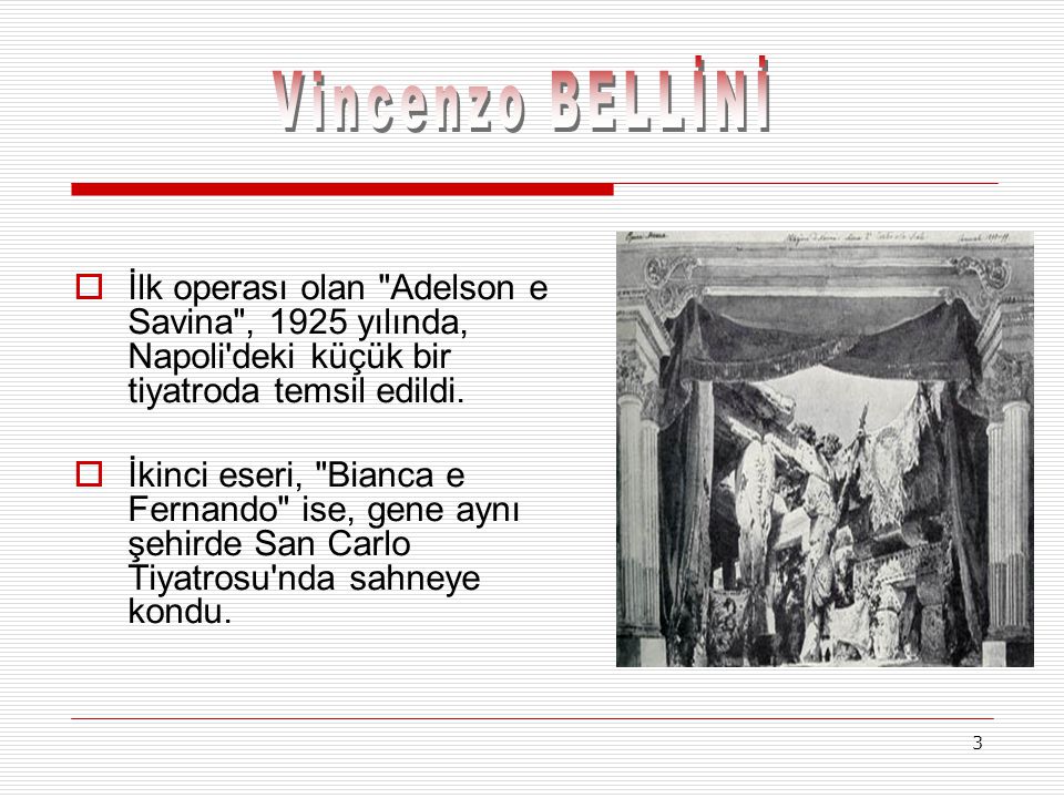 Vincenzo BELLİNİ İlk operası olan Adelson e Savina , 1925 yılında, Napoli deki küçük bir tiyatroda temsil edildi.