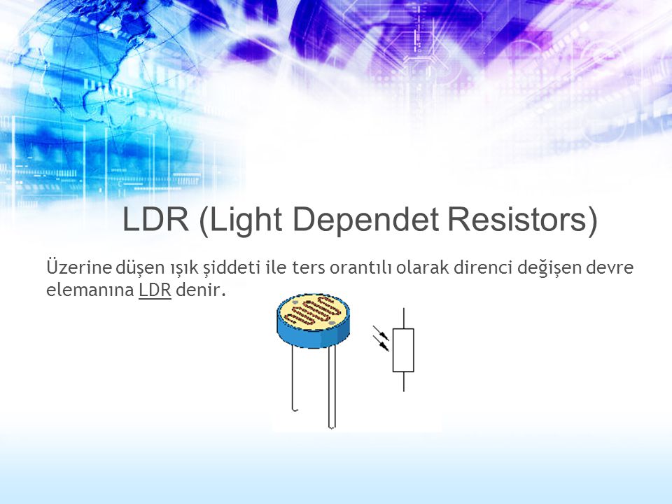 LDR (Light Dependet Resistors)