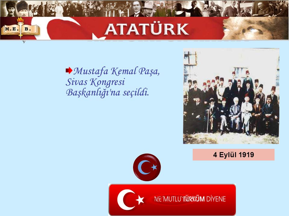 ATATÜRK ÜN HAYATI Mustafa Kemal Paşa, Sivas Kongresi Başkanlığı na seçildi. 4 Eylül 1919