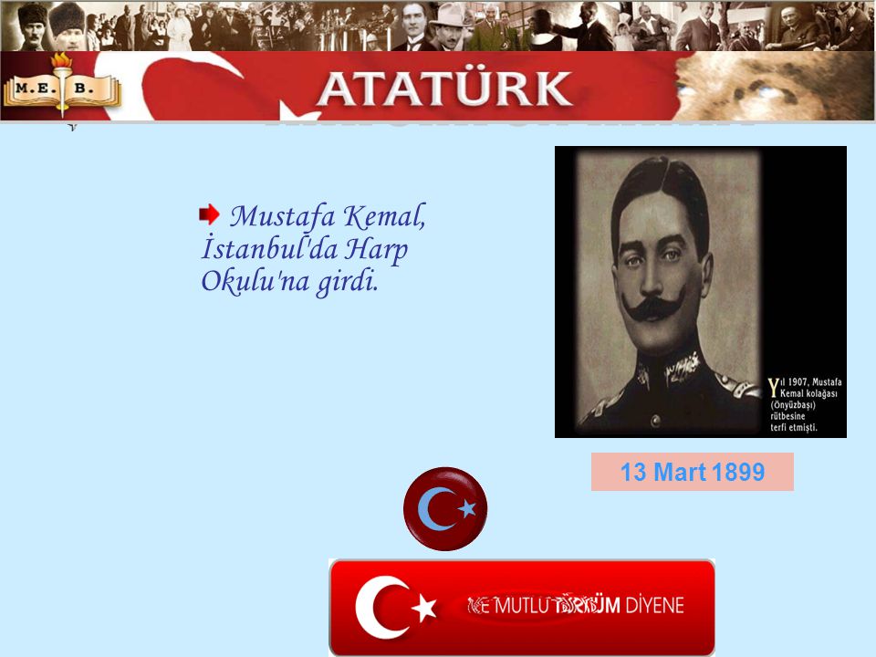 ATATÜRK ÜN HAYATI Mustafa Kemal, İstanbul da Harp Okulu na girdi.